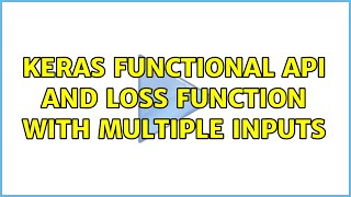 Keras Functional API and loss function with multiple inputs (2 Solutions!!)