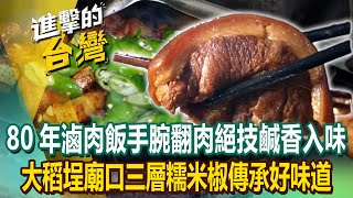 【2023最新】80年滷肉飯「手腕翻肉」絕技鹹香入味大稻埕廟口「三層糯米椒」傳承媽媽好味道《進擊的台灣》第485集陳怡廷 (台中,台北,新竹必吃美食)