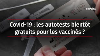 Covid-19 : les autotests bientôt gratuits pour les vaccinés ?
