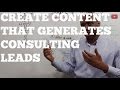 How to Create Content that Generates Consulting Leads