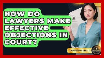 How Do Lawyers Make Effective Objections In Court? - Courtroom Chronicles