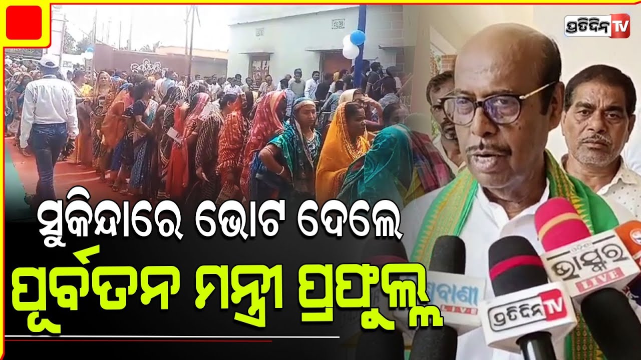ସୁକିନ୍ଦା ନିର୍ବାଚନ ମଣ୍ଡଳୀରେ ଭୋଟ ଦେଲେ ପୂର୍ବତନ ମନ୍ତ୍ରୀ ପ୍ରଫୁଲ୍ଲ ଚନ୍ଦ୍ର ଘଡେଇ । Sukinda  constituency