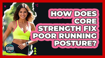 How Does Core Strength Fix Poor Running Posture? - Running Beyond Limits