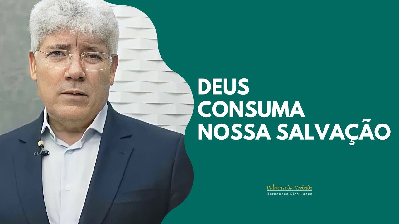 DEUS CONSUMA NOSSA SALVAÇÃO - Hernandes Dias Lopes