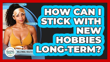 How Can I Stick With New Hobbies Long-term? - Millennial Health Hub