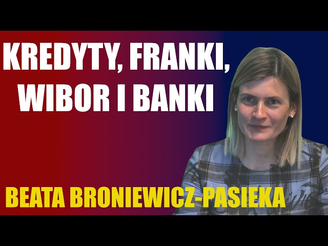 Kredyty, franki, WIBOR i banki  Beata Broniewicz-Pasieka