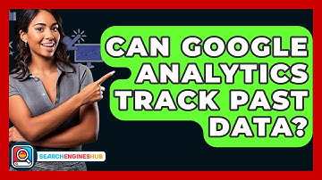 Can Google Analytics Track Past Data? - SearchEnginesHub.com
