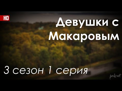 Девушки с Макаровым: 3 сезон 1 серия - Рекомендую для просмотру всем #Podcast ТопАнонсы