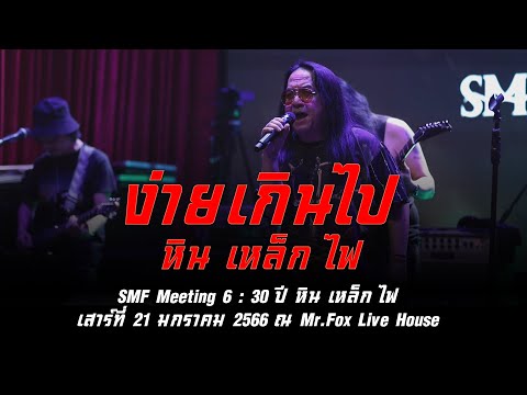 ง่ายเกินไป - หิน เหล็ก ไฟ | SMF Meeting 6 : 30 ปี หิน เหล็ก ไฟ | เสาร์ที่ 21 มกราคม 2566