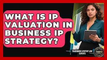 What Is IP Valuation In Business IP Strategy? - Trademark and Patent Law Experts