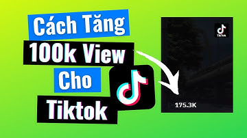 Cách Tăng View Trên Tiktok Nhanh Nhất 2022 | Buff 100k View Tiktok Siêu Dễ