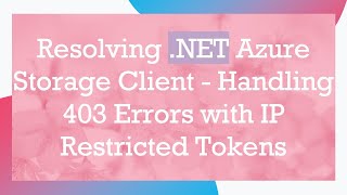 Resolving .NET Azure Storage Client - Handling 403 Errors with IP Restricted Tokens