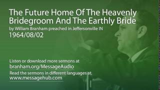 The Future Home Of The Heavenly Bridegroom And The Earthly Bride (William Branham 64/08/02)