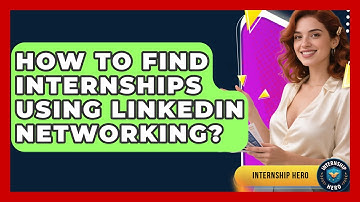 How To Find Internships Using LinkedIn Networking? - Internship Hero