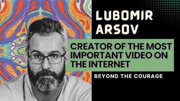 Creator of the most important video on the internet - Lubomir Arsov