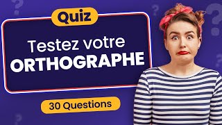 QUIZ de français : spécial Orthographe - 30 Questions