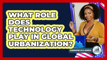 What Role Does Technology Play In Global Urbanization? - Demographic Data Answers