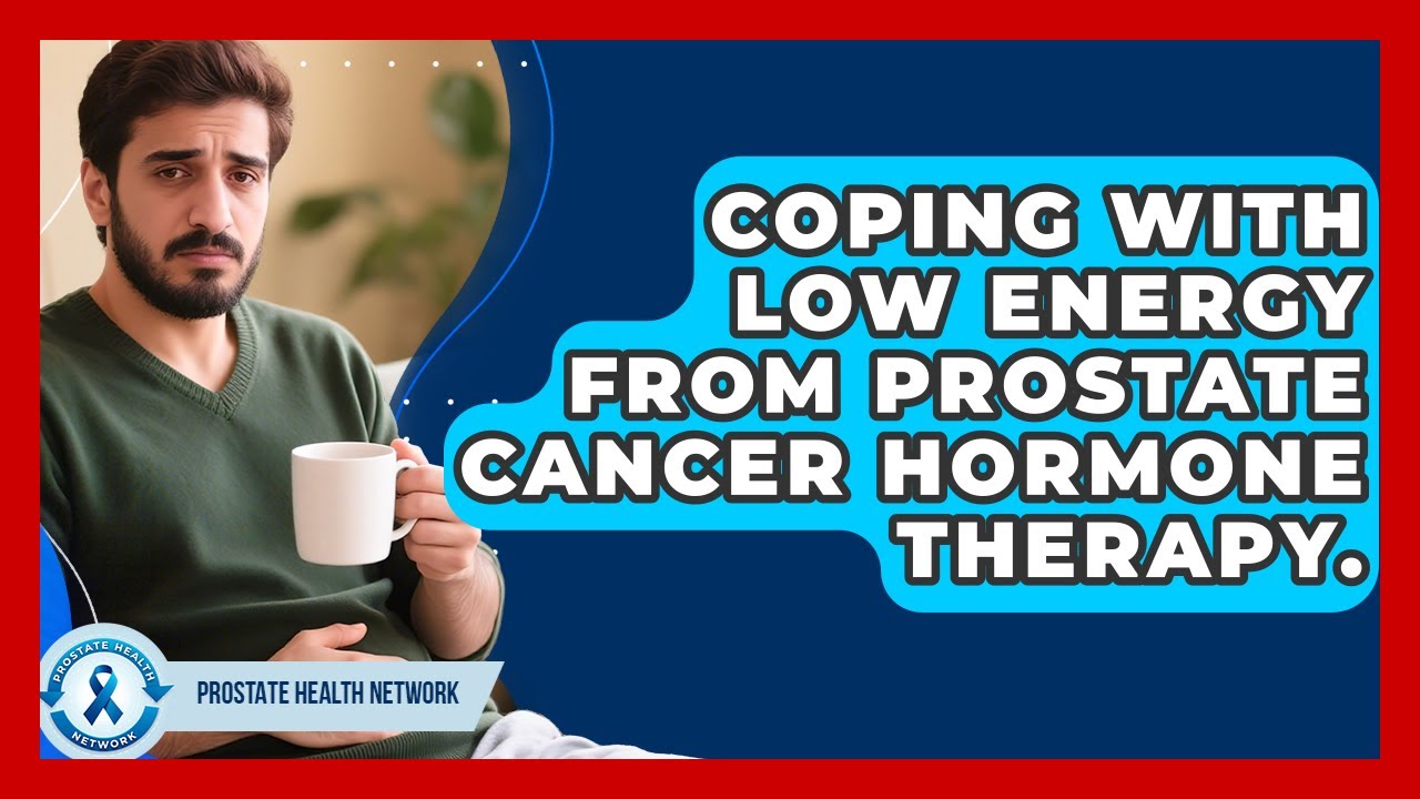 Coping With Low Energy From Prostate Cancer Hormone Therapy. - Prostate Health Network