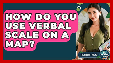 How Do You Use Verbal Scale On A Map? - The Student Atlas