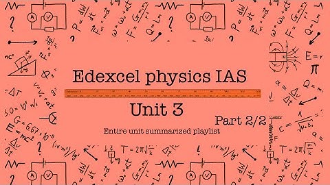 All of Edexcel PHYSICS UNIT 3- PART 2 OF 2