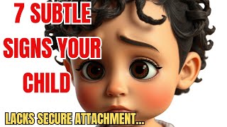 7 Subtle Signs Your Child Lacks Secure Attachment