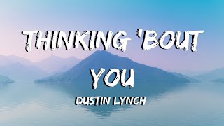 Dustin Lynch   Thinking &#39;Bout You - Lyrics