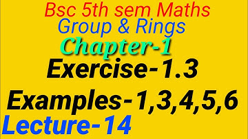 Group & Rings||Chapter-1,Lecture-14|Exercise 1.3 |Examples of ex 1.3 from 1 to 6|Bsc 5th sem Maths|