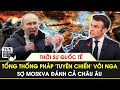 Thời sự quốc tế | Tổng thống Pháp ‘tuyên chiến’ với Nga, sợ Moskva đánh cả châu Âu | TGN