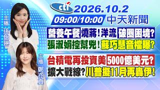 【🔴LIVE直播中】營養午餐燒蔣!洋流破圈困境?張淑娟控幫兇!蘇巧慧音檔曝?｜台積電再投資美5000億美元?擴大戰線?川普擬11月再轟伊!｜孫怡琳/鄭亦真報新聞20261002@中天新聞CtiNews