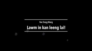 Video thumbnail of "LAWM IN KAN LEENG LAI! – [Van Siang Mang]"