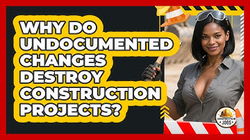 Why Do Undocumented Changes Destroy Construction Projects? - Construction Jobs