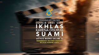 Dzikir Jadi Gak Ikhlas Karena Disuruh suruh Sama Suami - Penggalan Kajian - Ustadz Badru Salam, Lc