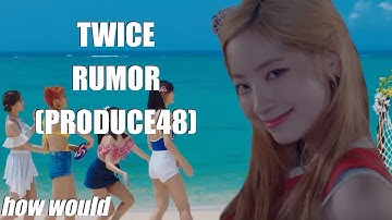 How Would | TWICE Maknae Line - Rumor (PRODUCE48)