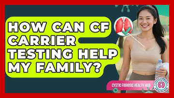How Can CF Carrier Testing Help My Family? - Cystic Fibrosis Health Hub