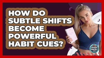 How Do Subtle Shifts Become Powerful Habit Cues? - Habit Hacks Hub