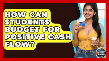 How Can Students Budget For Positive Cash Flow? - Student Score Builder