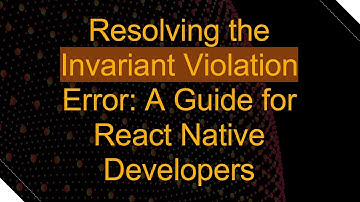 Resolving the Invariant Violation Error: A Guide for React Native Developers
