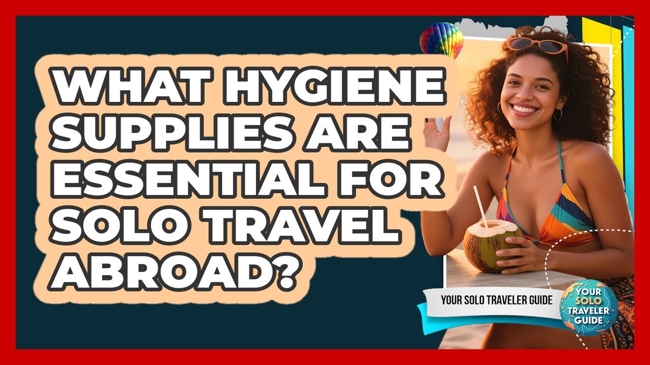 What hygiene supplies are essential for solo travel abroad?