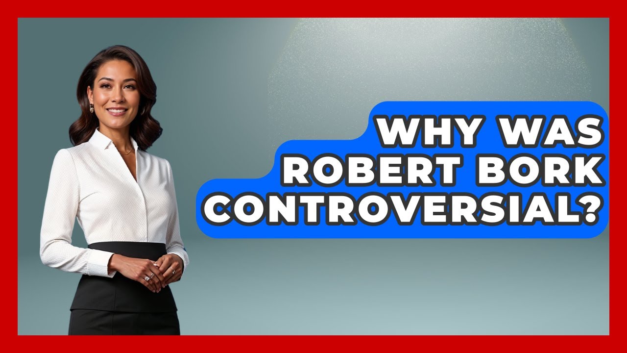 Why Was Robert Bork Controversial? - The Right Politics
