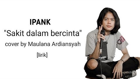 IPANK - Sakit dalam bercinta cover by Maulana Ardiansyah [Lirik]