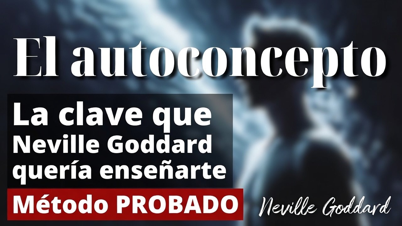 El autoconcepto La clave que Neville Goddard querí | Método PROBADO