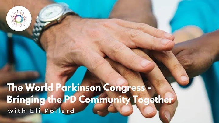 The World Parkinson Congress - Bringing the PD Com...