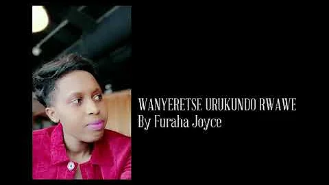 WANYERETSE URUKUNDO RWAWE by Furaha Joyce