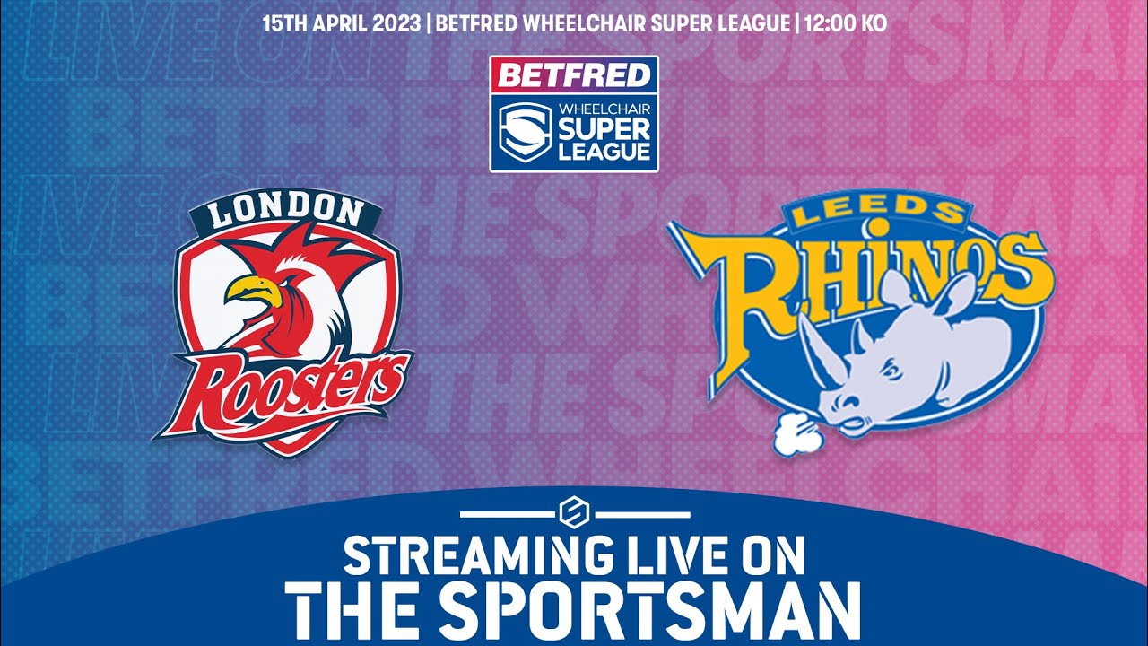 LIVE - 15.04.23 Betfred Wheelchair Super League London Roosters vs Leeds Rhinos