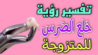 تفسير رؤية خلع الضرس للمتزوجة فى المنام