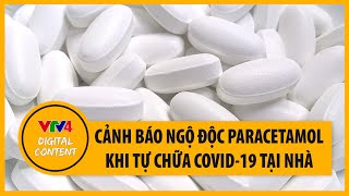 Cảnh báo ngộ độc paracetamol khi tự chữa COVID-19 tại nhà | VTV4