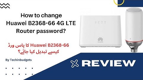 how to change Huawei B2368-66 4g LTE CPE Router password? issue solved by techinbudgets