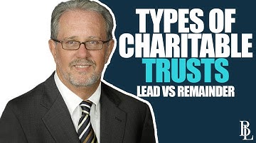 Types of Charitable Trusts  Lead vs Remainder Trusts
