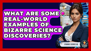 What Are Some Real-World Examples of Bizarre Science Discoveries? | Strange Science HQ