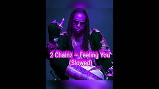 Feeling You (Slowed) ~ 2 Chainz